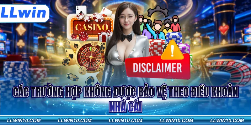 Các trường hợp không được bảo vệ theo điều khoản nhà cái