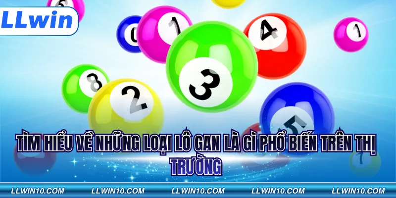 Tìm hiểu về những loại lô gan là gì phổ biến trên thị trường
